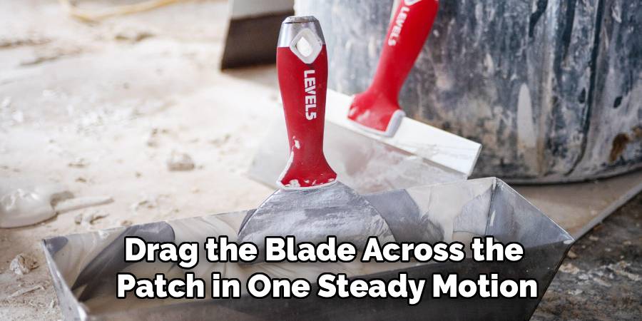 Drag the Blade Across the
 Patch in One Steady Motion