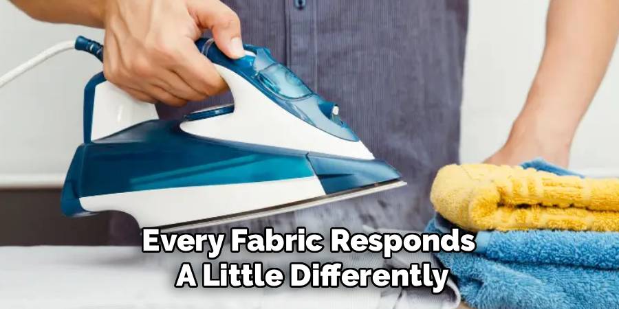 Every Fabric Responds 
A Little Differently