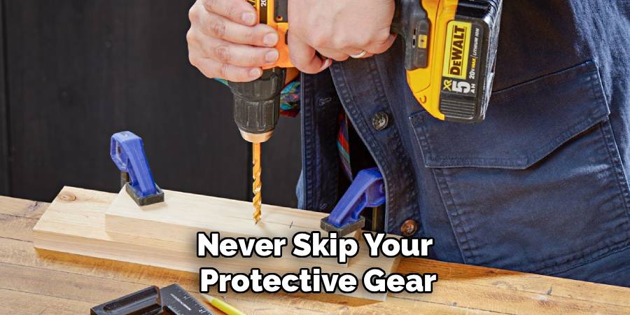 Never Skip Your 
Protective Gear