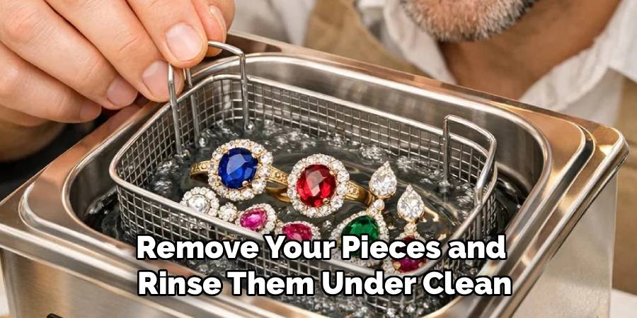 Remove Your Pieces and
 Rinse Them Under Clean