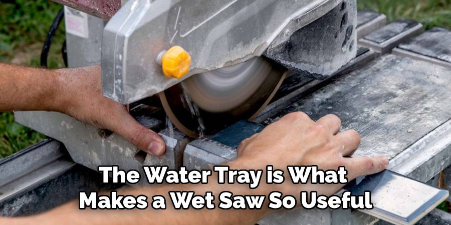 The Water Tray is What
Makes a Wet Saw So Useful